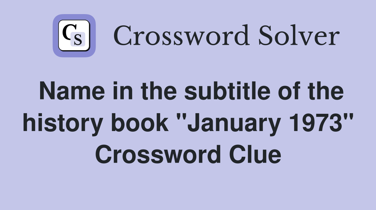 Name in the subtitle of the history book "January 1973" Crossword Clue