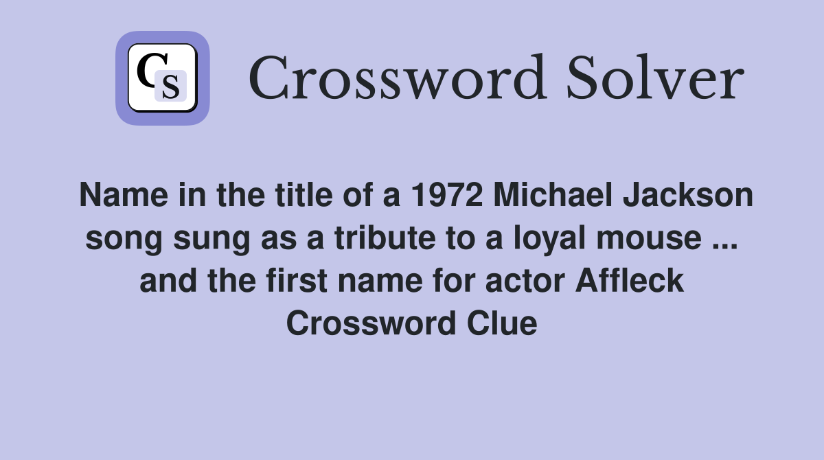 Name in the title of a 1972 Michael Jackson song sung as a tribute to a loyal mouse ... and the first name for actor Affleck Crossword Clue