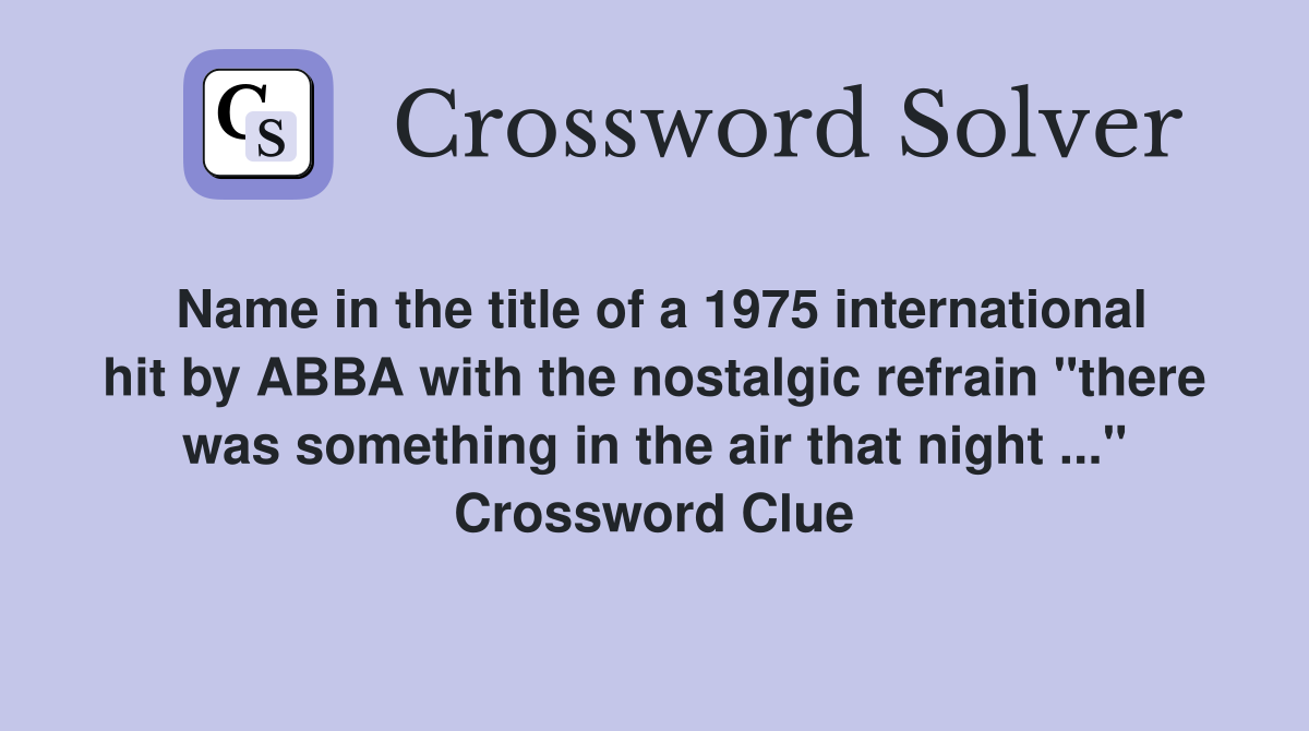 Name in the title of a 1975 international hit by ABBA with the nostalgic refrain "there was something in the air that night ..." Crossword Clue