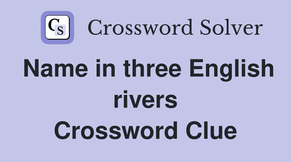 Name in three English rivers Crossword Clue