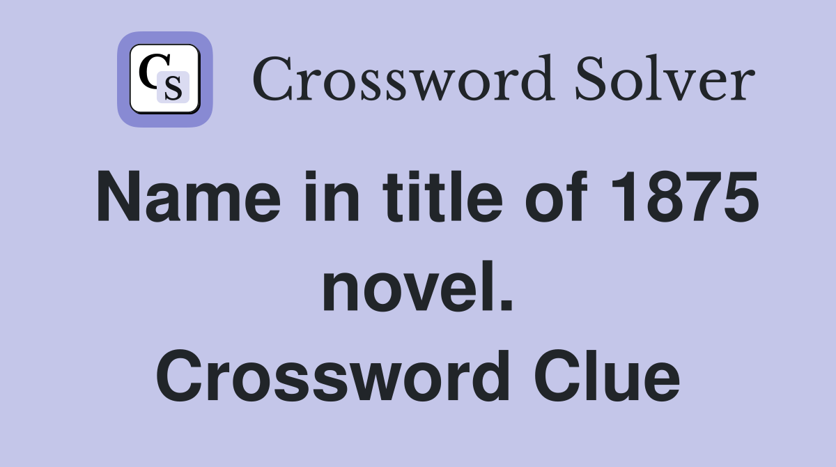 Name in title of 1875 novel. Crossword Clue
