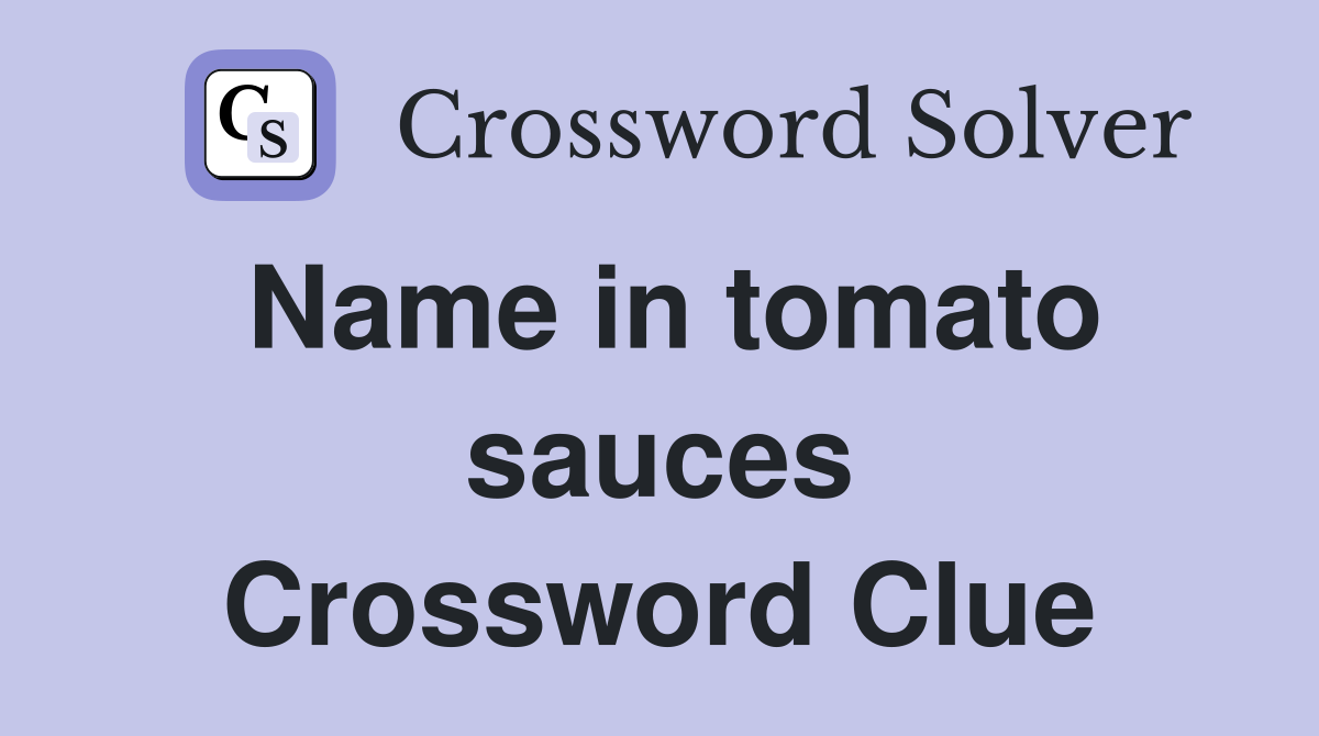 Name in tomato sauces Crossword Clue