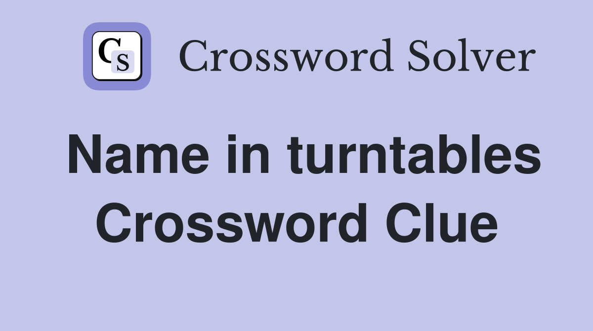 Name in turntables Crossword Clue