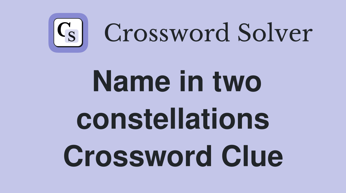 Name in two constellations Crossword Clue