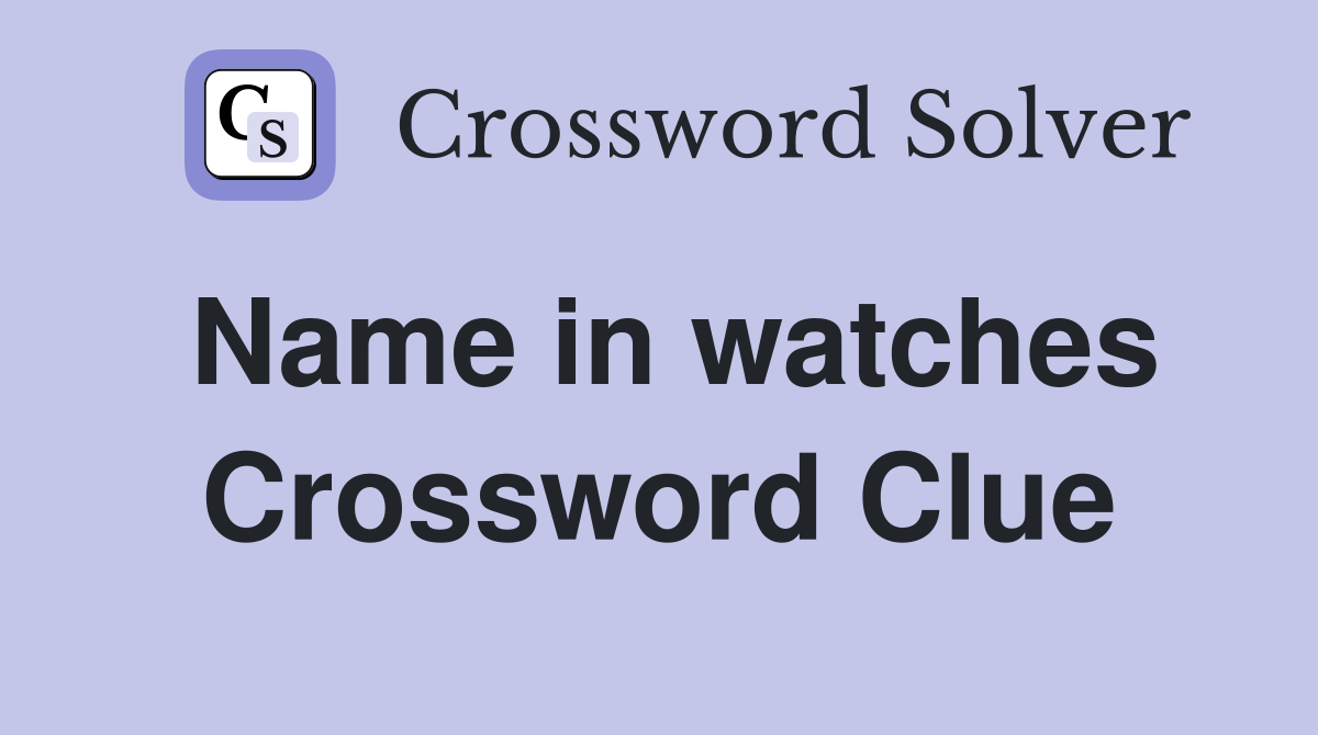 Name in watches Crossword Clue