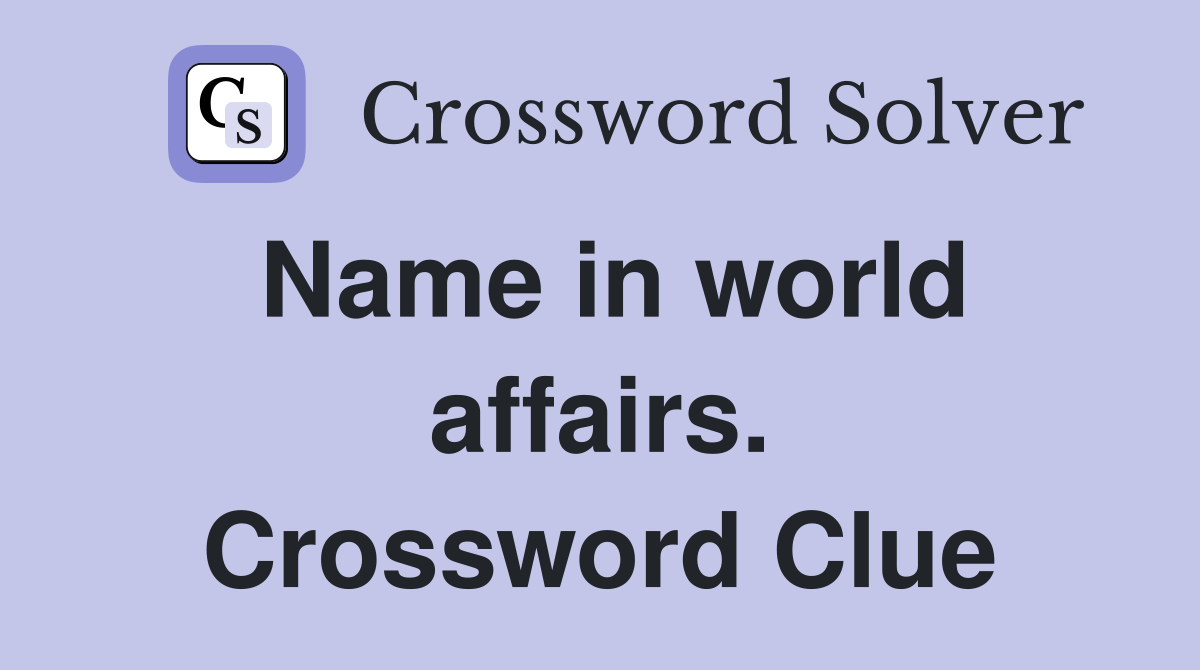 Name in world affairs. Crossword Clue