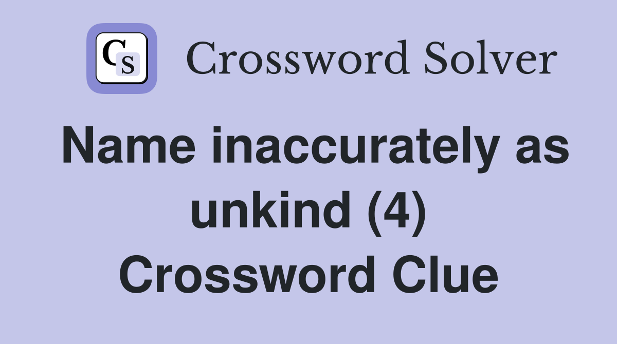 Name inaccurately as unkind (4) Crossword Clue