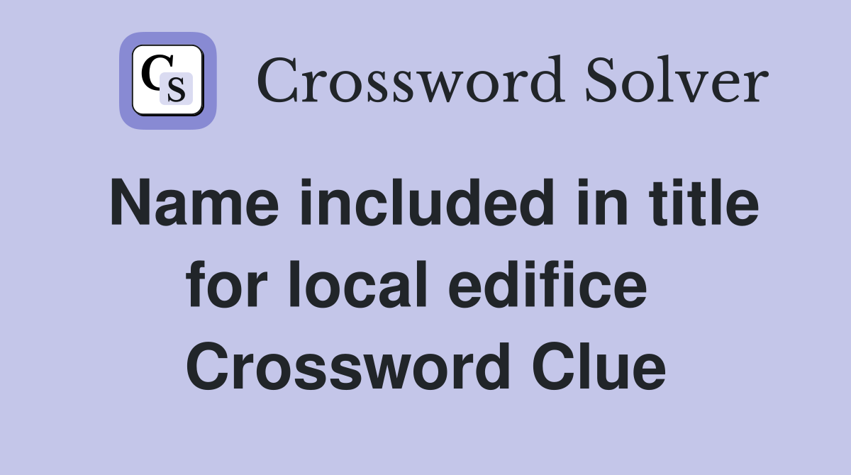 Name included in title for local edifice  Crossword Clue