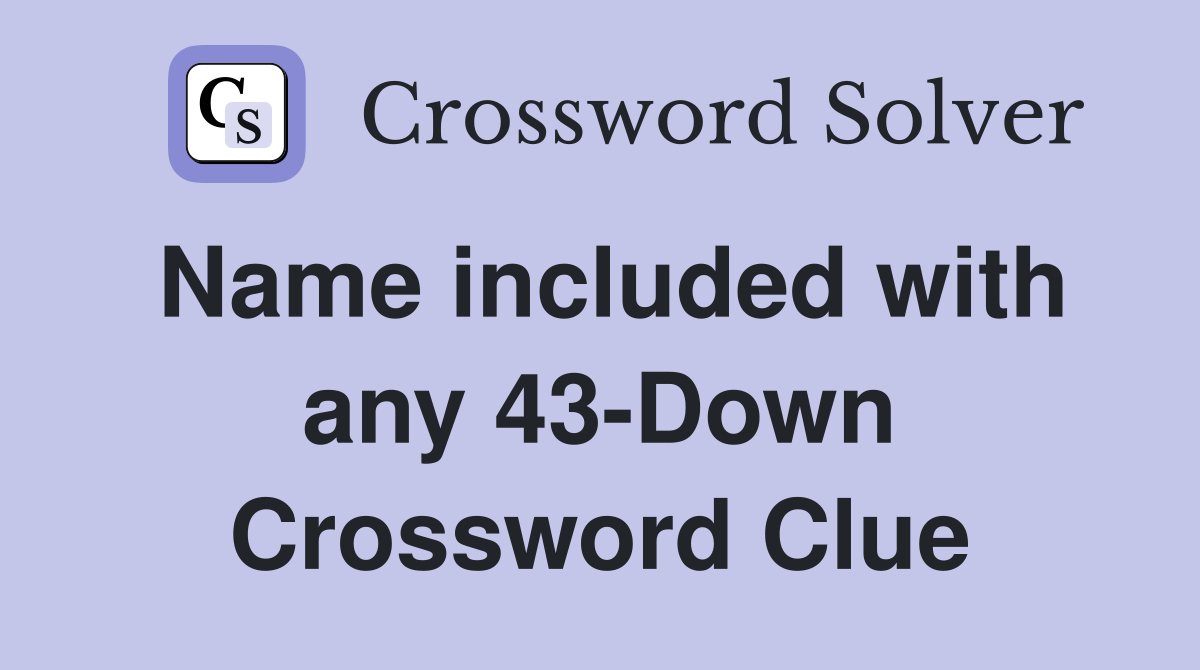 Name included with any 43-Down Crossword Clue