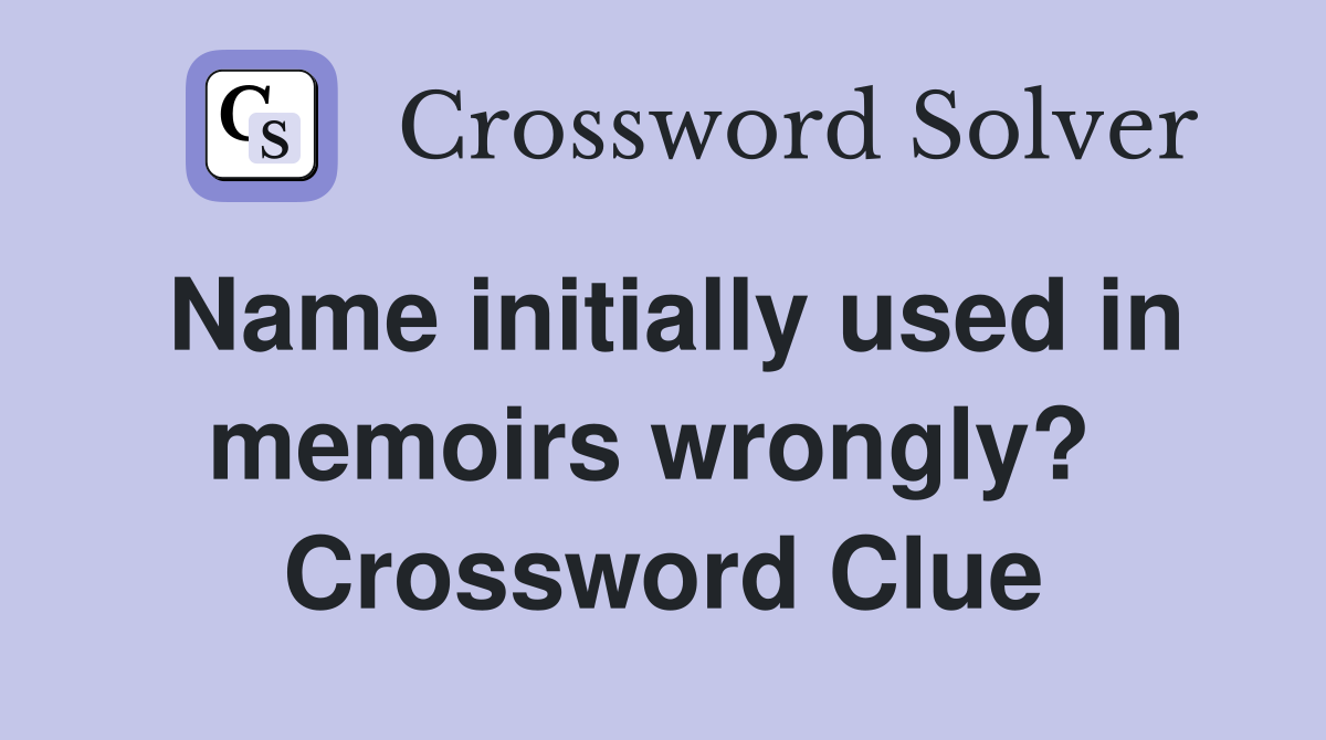 Name initially used in memoirs wrongly?  Crossword Clue