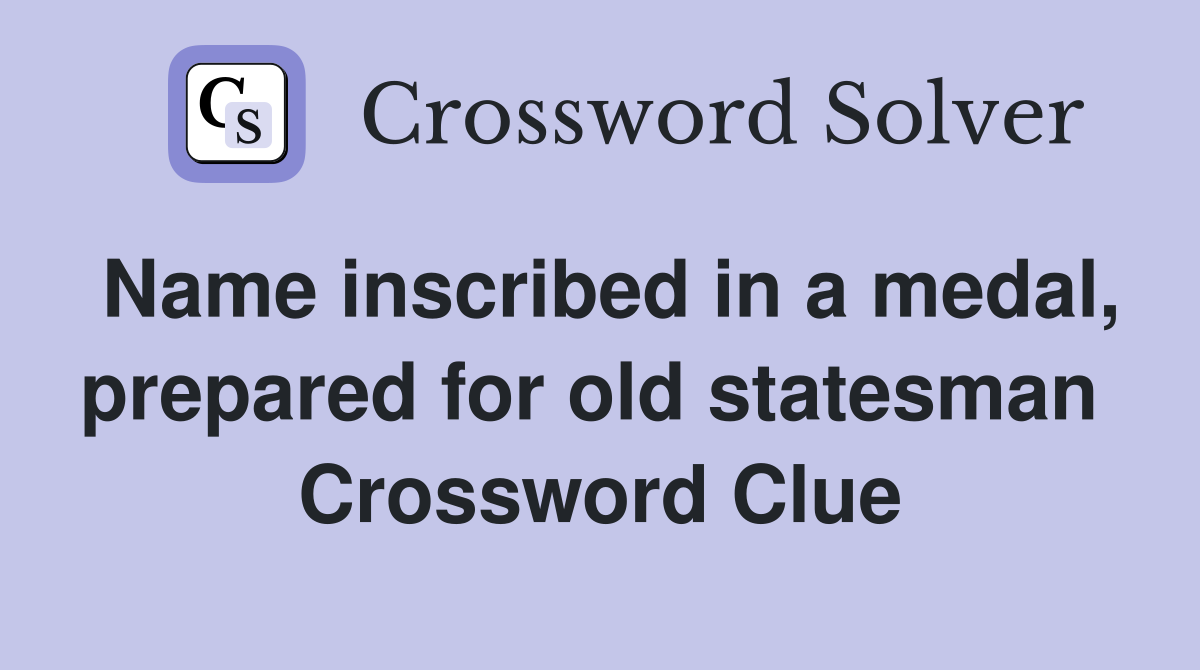 Name inscribed in a medal, prepared for old statesman  Crossword Clue