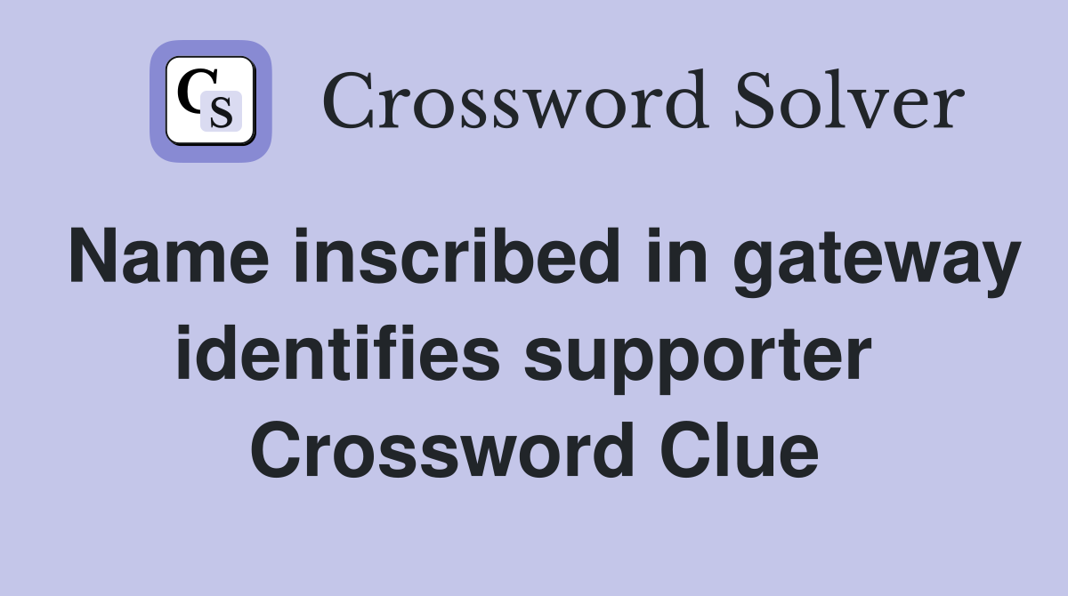 Name inscribed in gateway identifies supporter  Crossword Clue