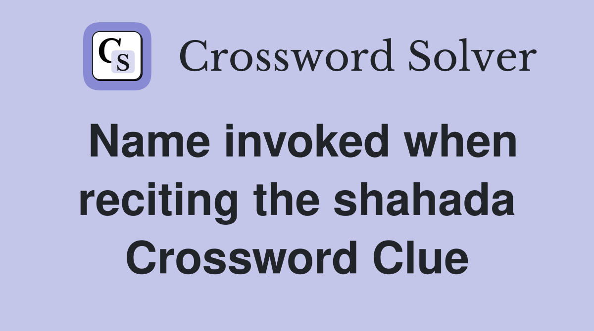 Name invoked when reciting the shahada Crossword Clue