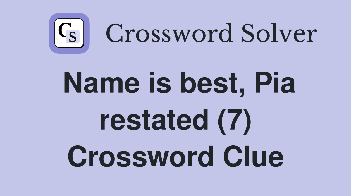 Name is best, Pia restated (7) Crossword Clue