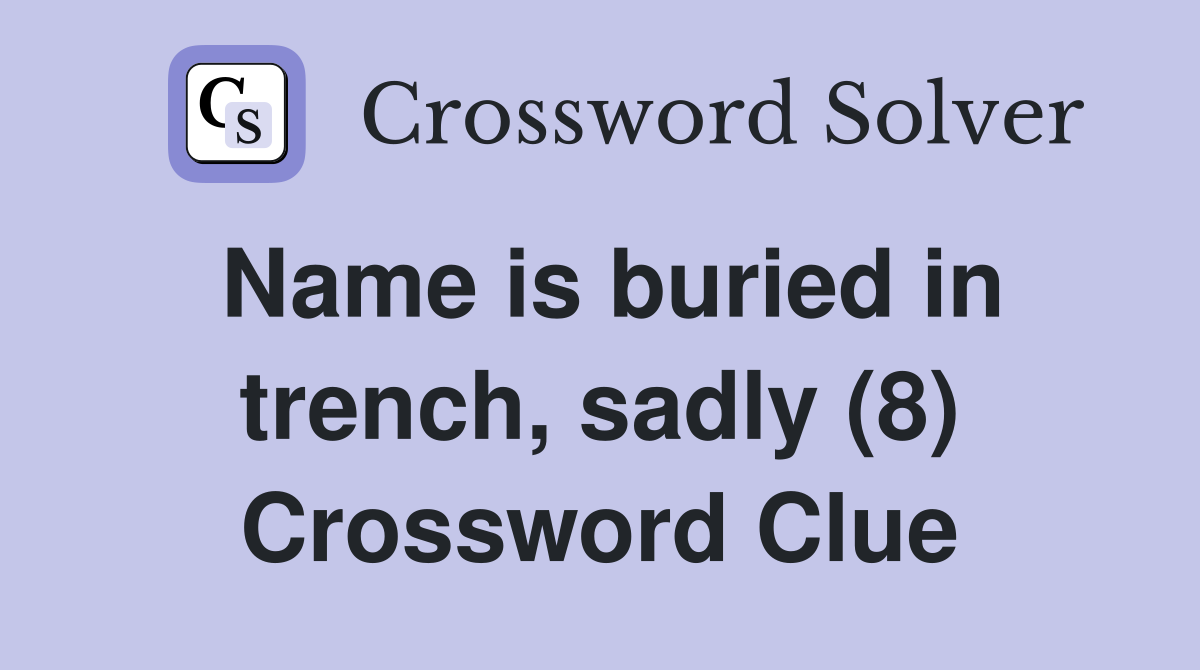 Name is buried in trench, sadly (8) Crossword Clue