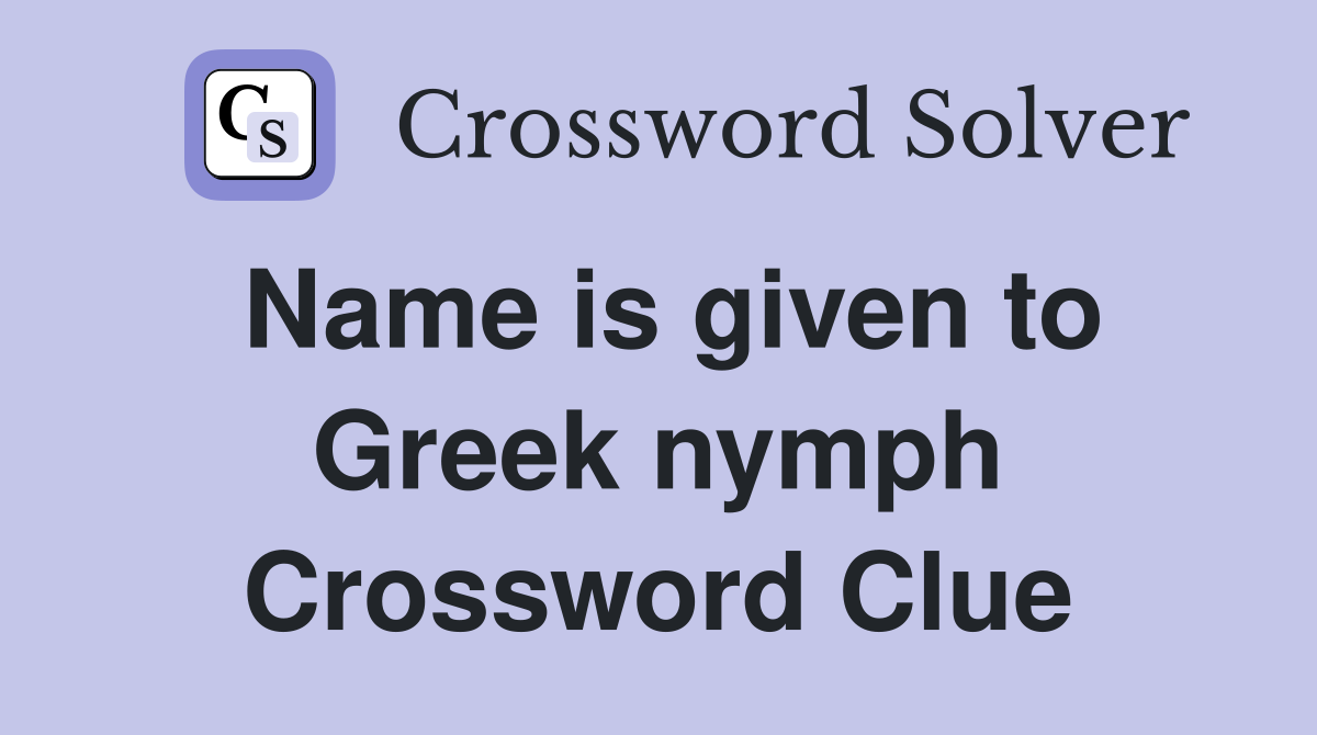 Name is given to Greek nymph Crossword Clue Answers Crossword Solver