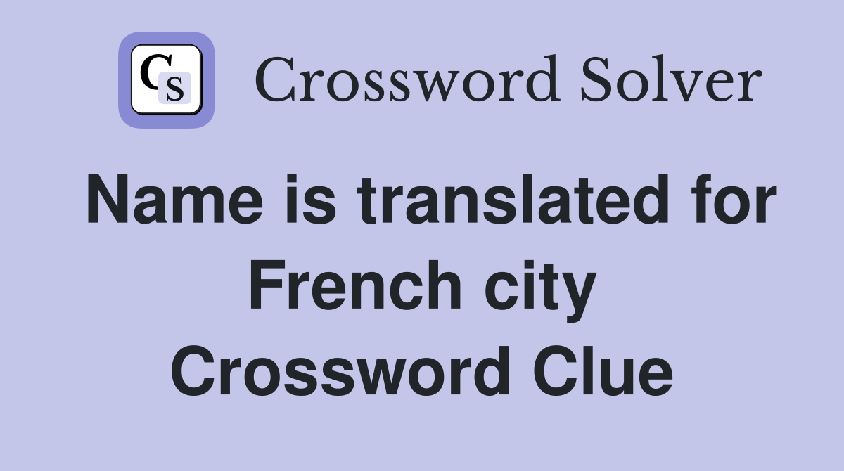 Name is translated for French city Crossword Clue