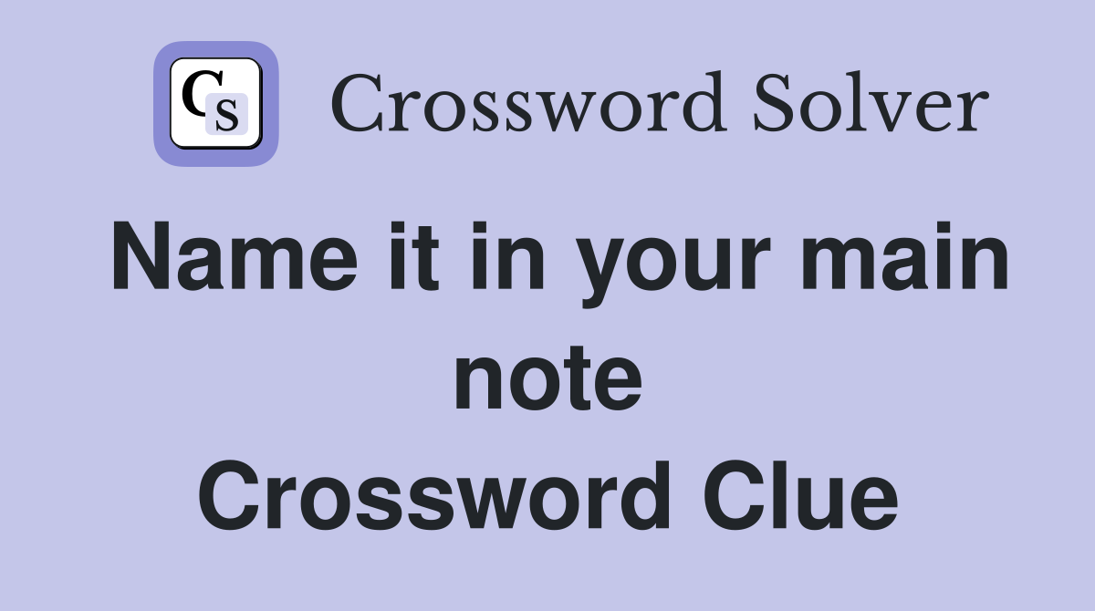 Name it in your main note Crossword Clue