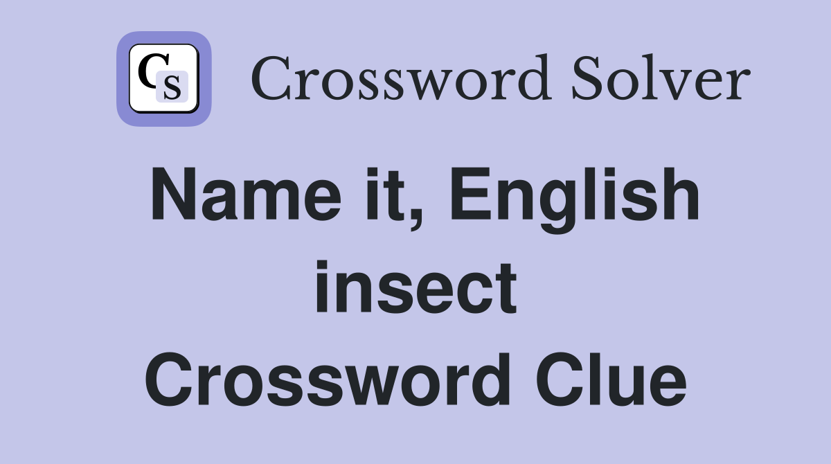 Name it, English insect Crossword Clue