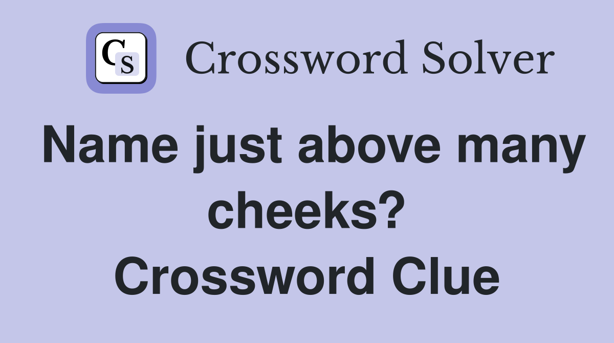 Name just above many cheeks? Crossword Clue