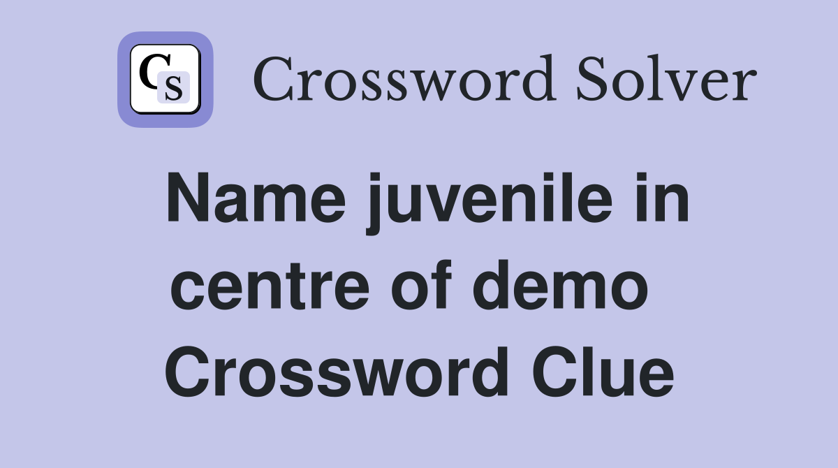 Name juvenile in centre of demo  Crossword Clue