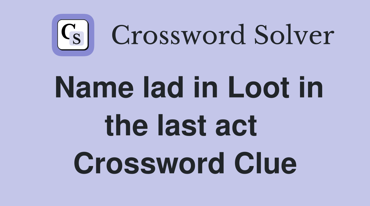 Name lad in Loot in the last act  Crossword Clue