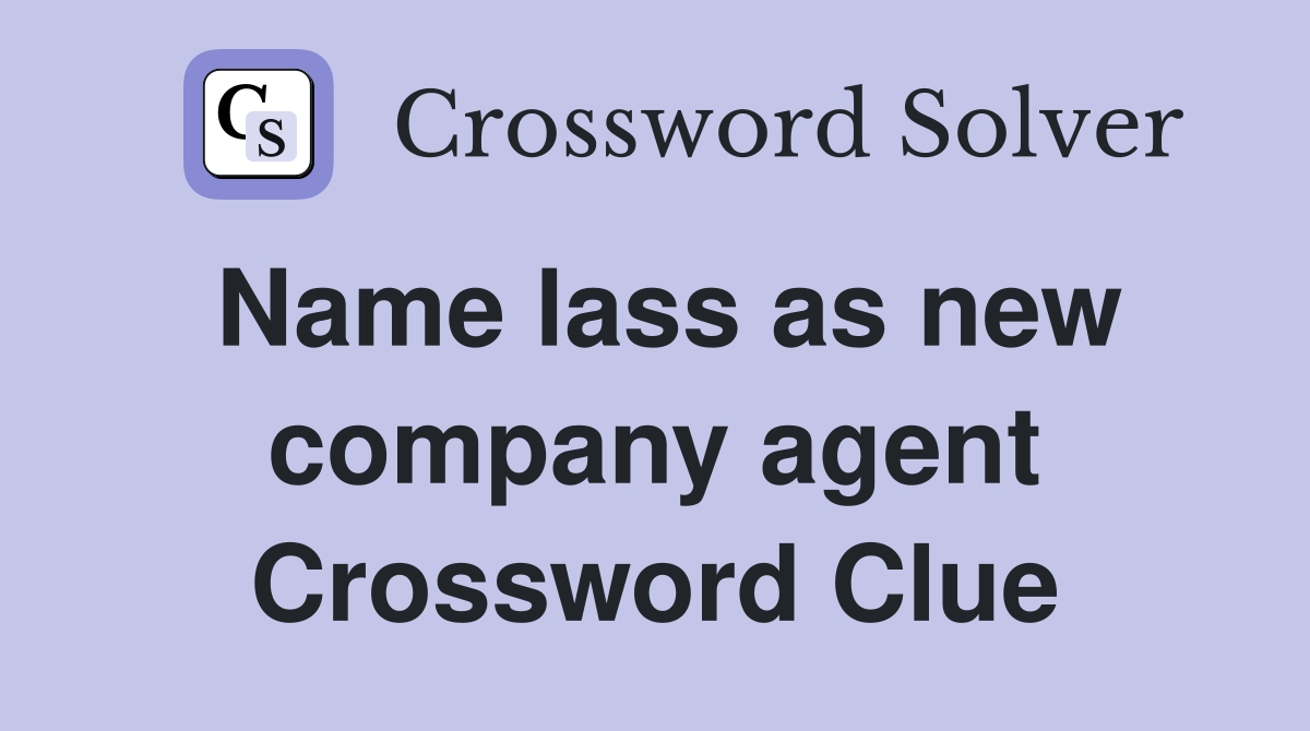 Name lass as new company agent Crossword Clue