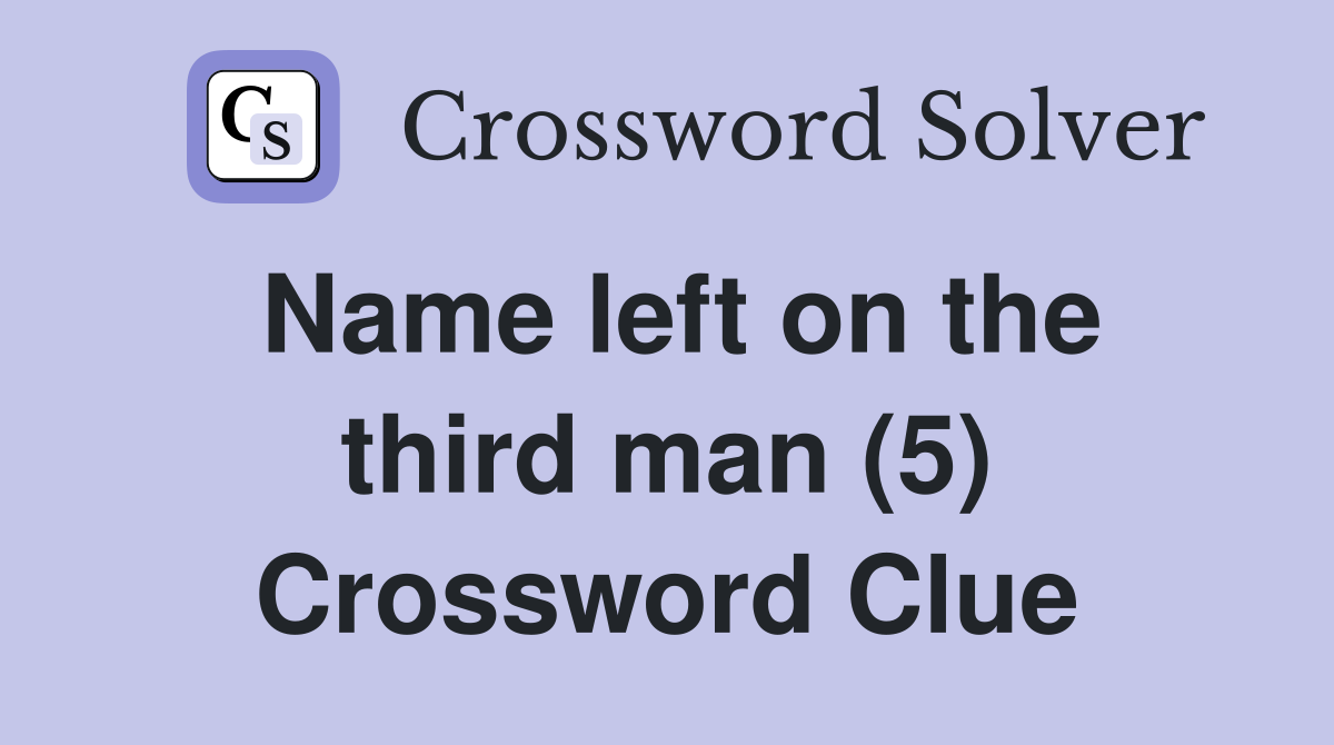 Name left on the third man (5) Crossword Clue