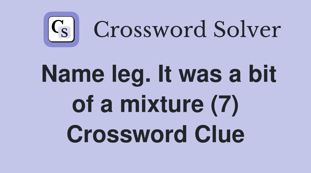 Name leg. It was a bit of a mixture (7) Crossword Clue