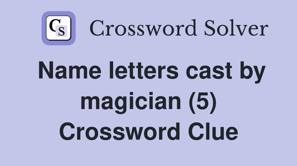 Name letters cast by magician (5) Crossword Clue