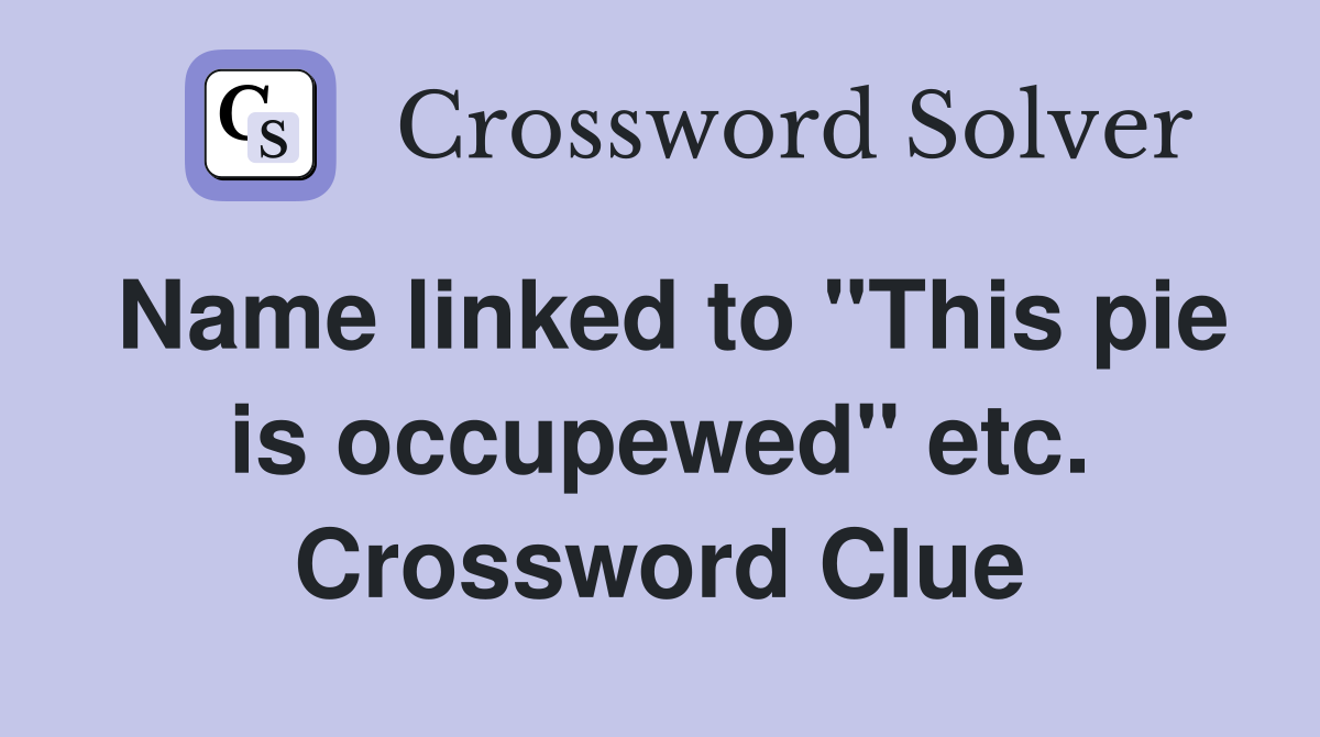 Name linked to "This pie is occupewed" etc. Crossword Clue