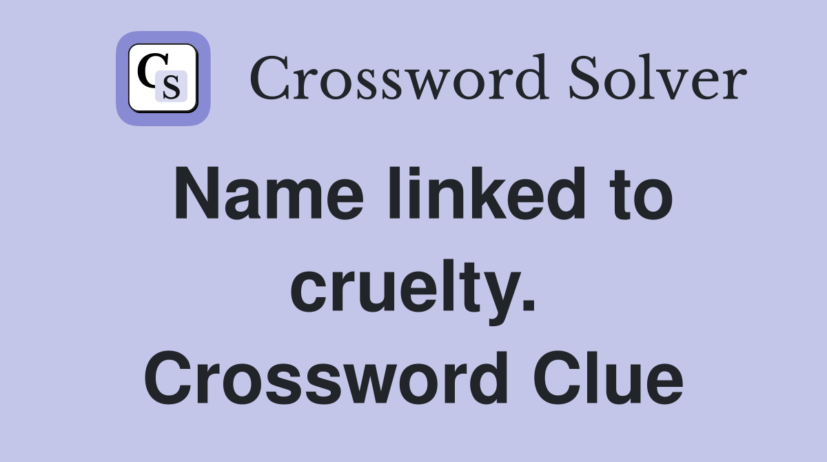 Name linked to cruelty. Crossword Clue
