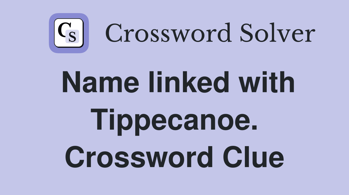 Name linked with Tippecanoe. Crossword Clue