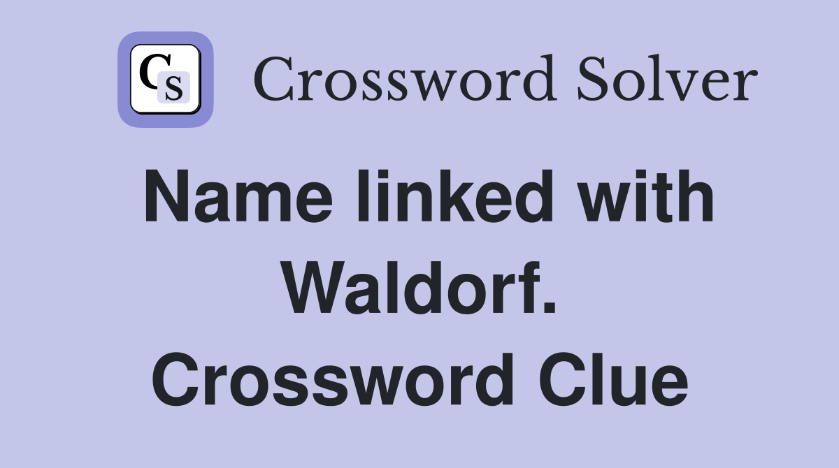 Name linked with Waldorf. Crossword Clue