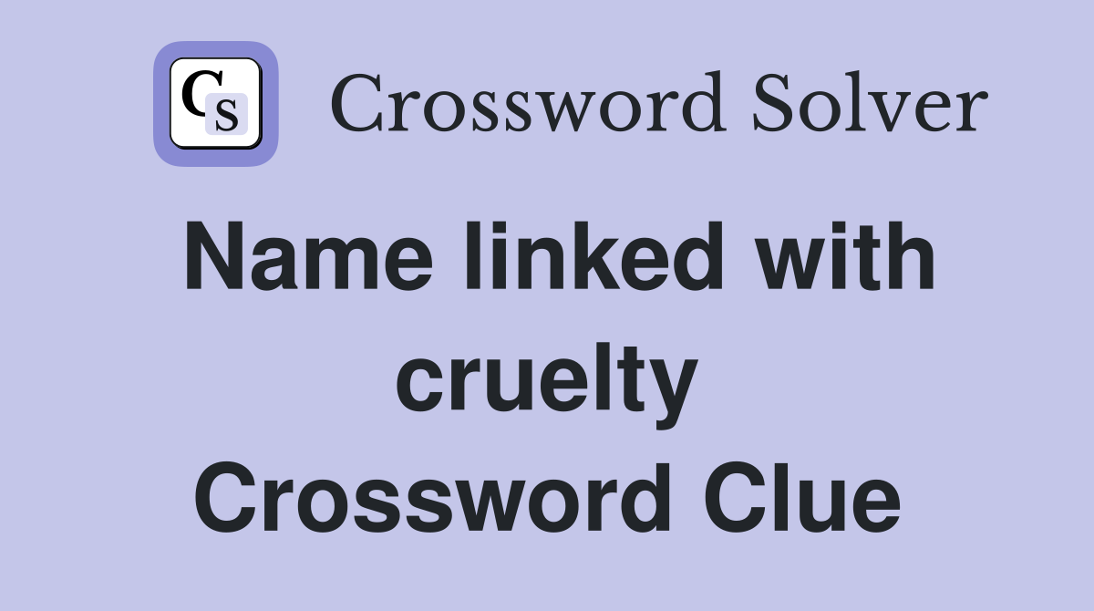 Name linked with cruelty Crossword Clue