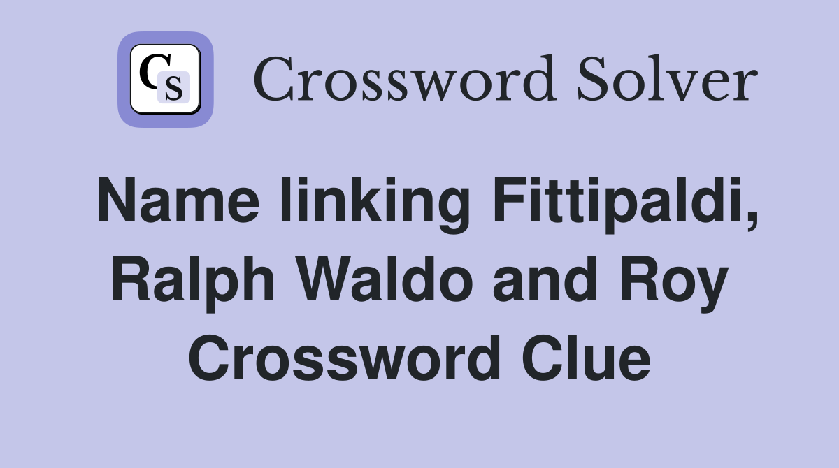 Name linking Fittipaldi, Ralph Waldo and Roy Crossword Clue