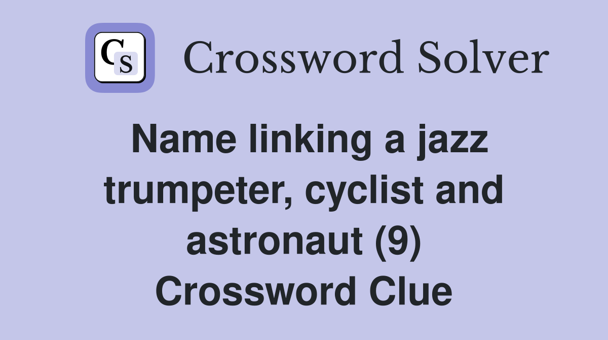 Name linking a jazz trumpeter, cyclist and astronaut (9) Crossword Clue
