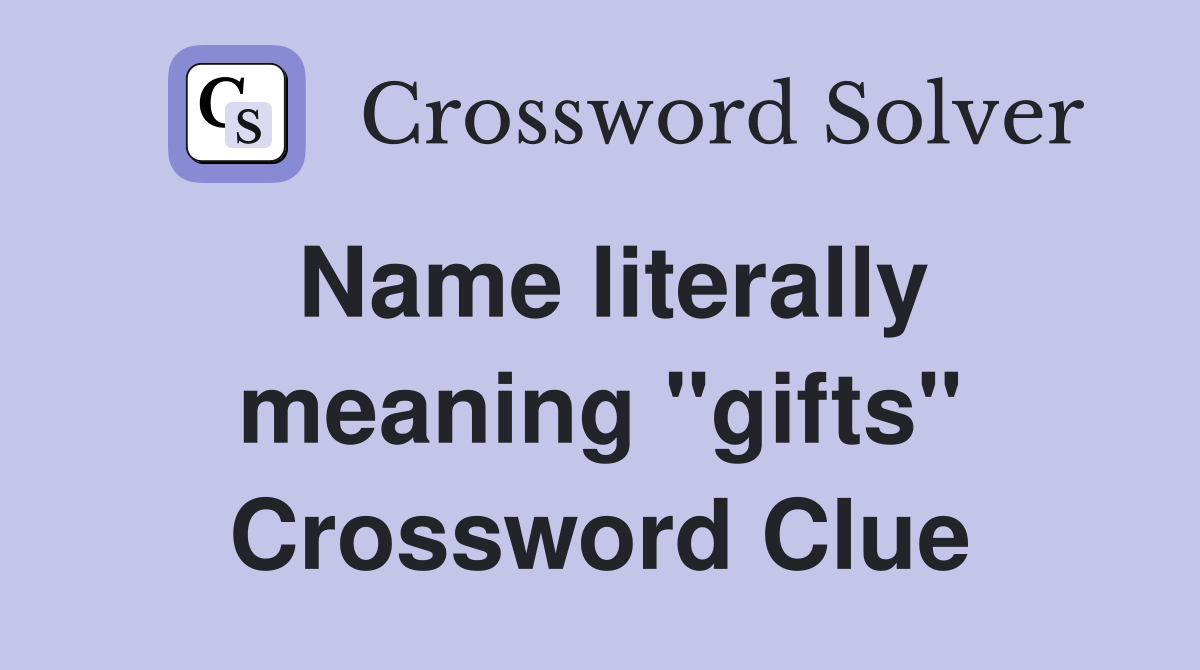 Name literally meaning "gifts" Crossword Clue
