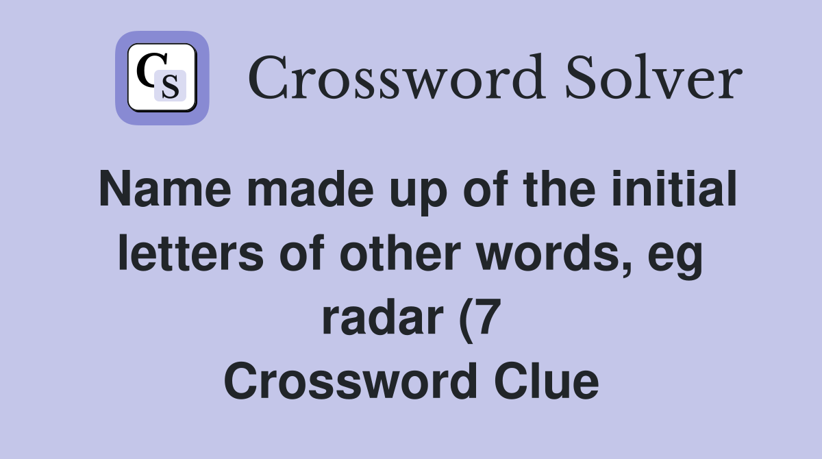 Name made up of the initial letters of other words eg radar (7 Name made up of the initial letters of other words eg radar (7