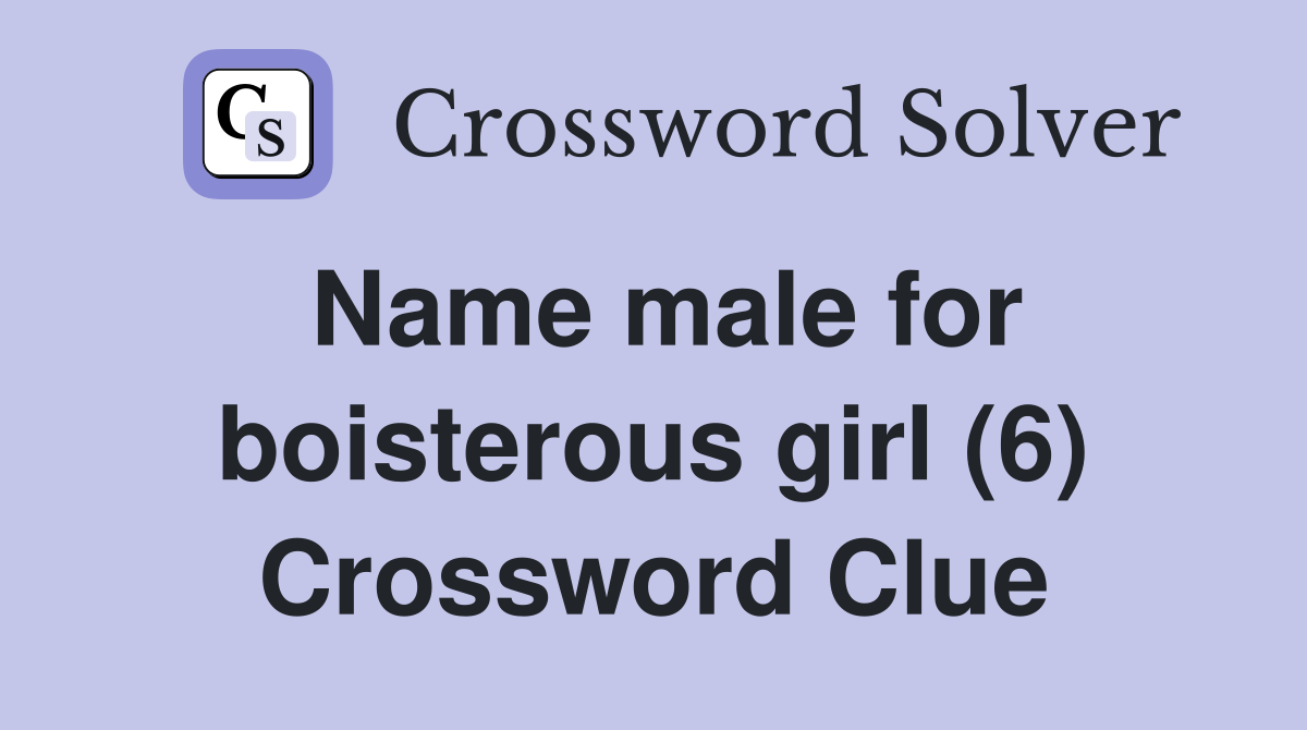 Name male for boisterous girl (6) Crossword Clue