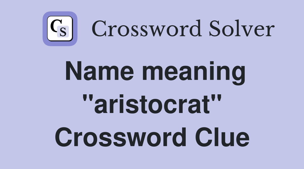 Name meaning "aristocrat" Crossword Clue