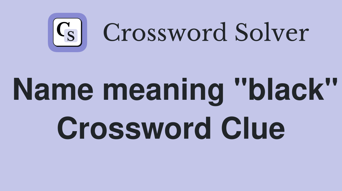 Name meaning "black" Crossword Clue