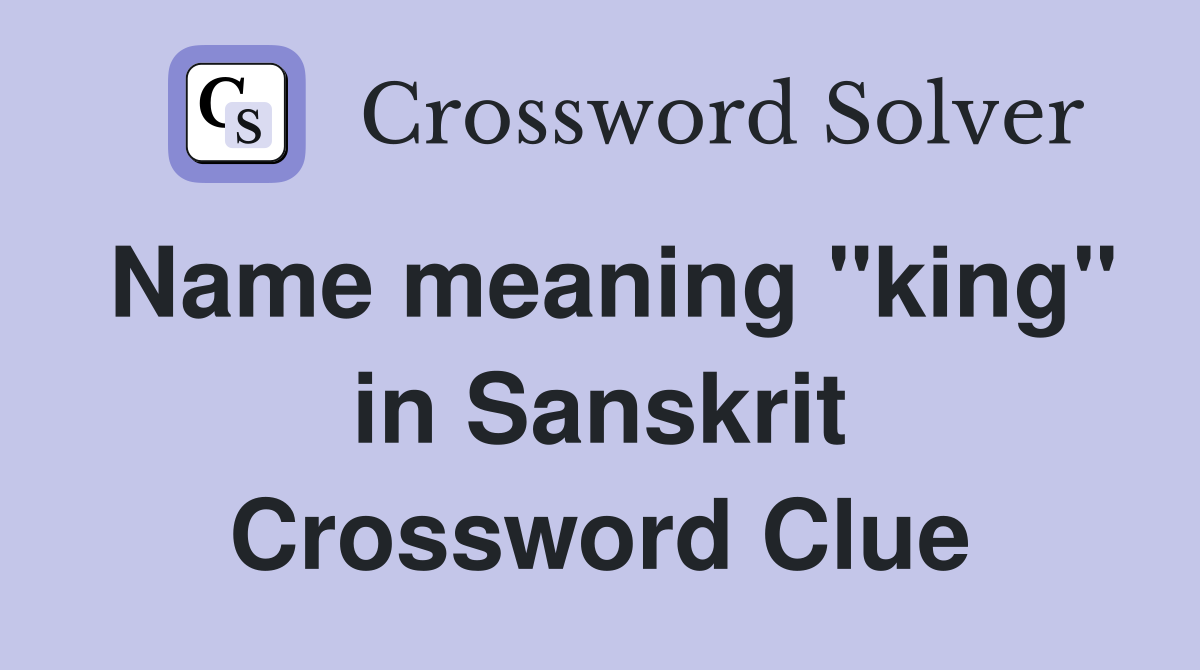 Name meaning "king" in Sanskrit Crossword Clue