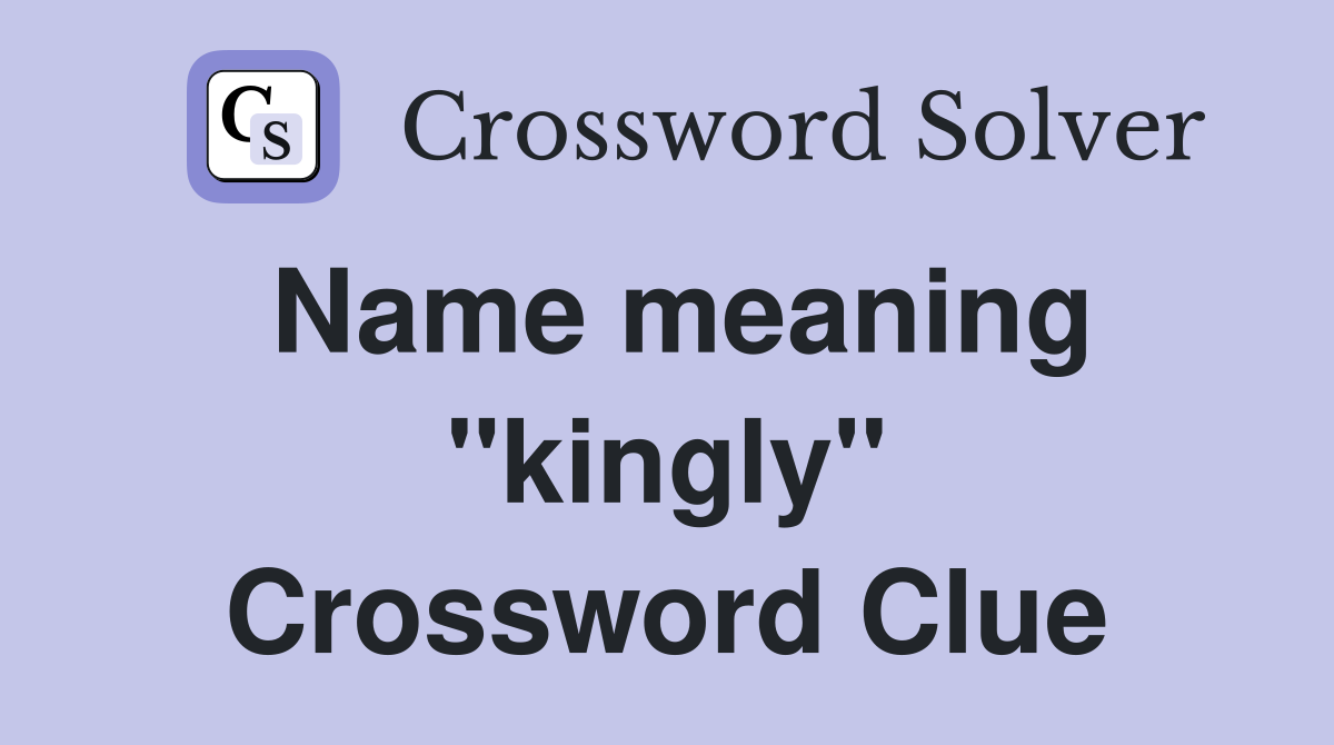 Name meaning "kingly" Crossword Clue