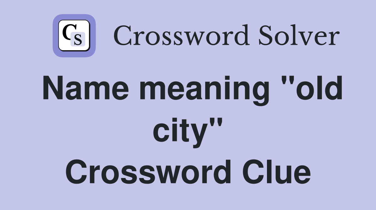 Name meaning "old city" Crossword Clue