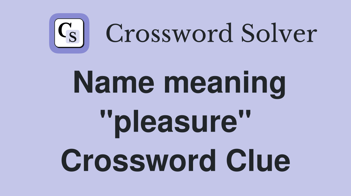 Name meaning "pleasure" Crossword Clue