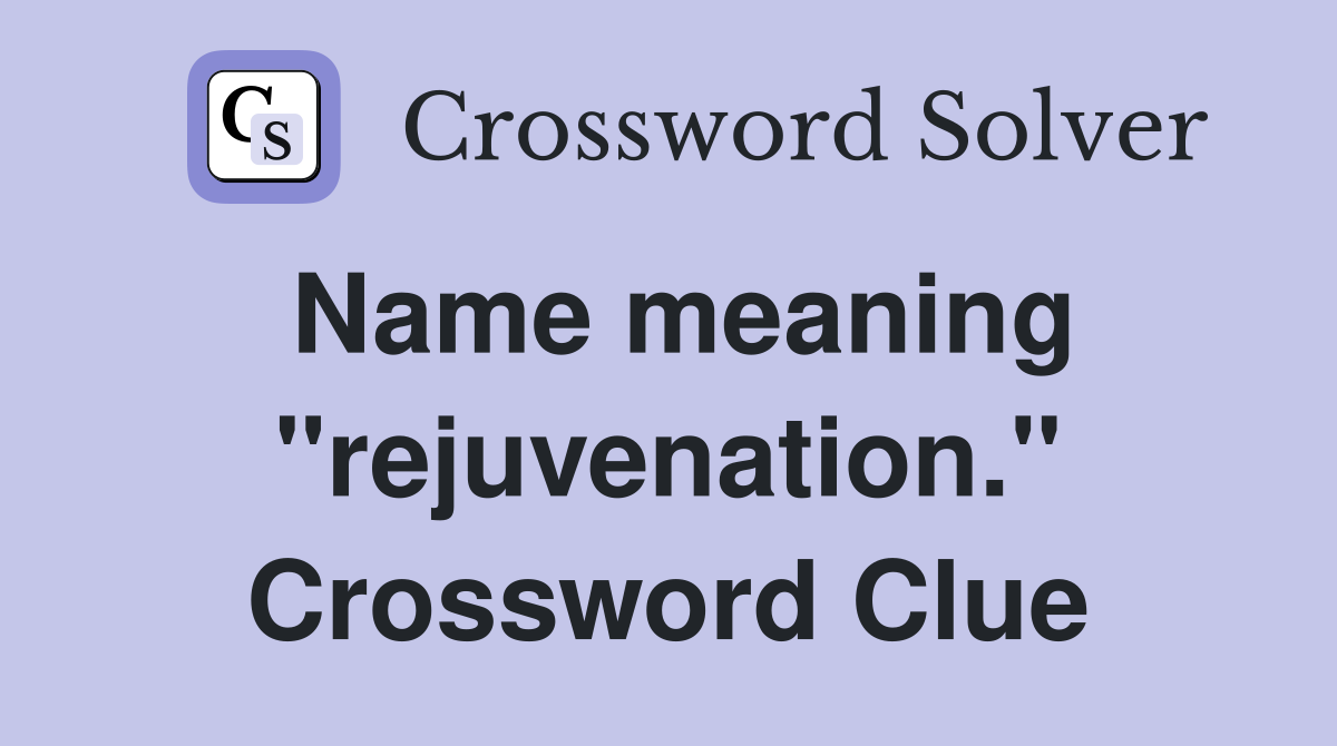 Name meaning "rejuvenation." Crossword Clue