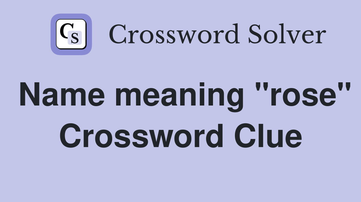 Name meaning "rose" Crossword Clue