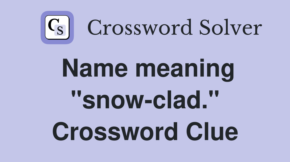 Name meaning "snow-clad." Crossword Clue