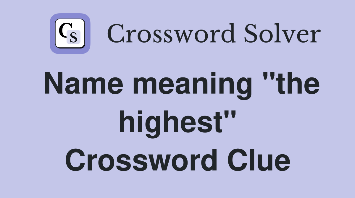 Name meaning "the highest" Crossword Clue